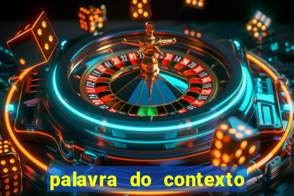 palavra do contexto de hoje 488